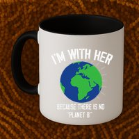 I'm With Her Because, There Is No Planet B Earth Day Mother Mug
