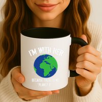 I'm With Her Because, There Is No Planet B Earth Day Mother Mug