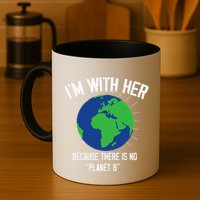 I'm With Her Because, There Is No Planet B Earth Day Mother Mug
