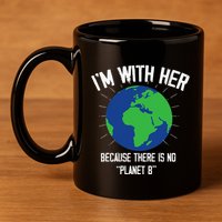 I'm With Her Because, There Is No Planet B Earth Day Mother 11oz C Handle Ceramic Mug