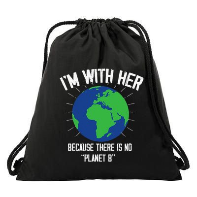I'm With Her Because, There Is No Planet B Earth Day Mother Drawstring Bag