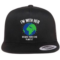 I'm With Her Because, There Is No Planet B Earth Day Mother Flatbill Hat
