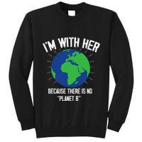 I'm With Her Because, There Is No Planet B Earth Day Mother Tall Sweatshirt