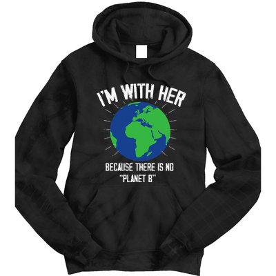 I'm With Her Because, There Is No Planet B Earth Day Mother Tie Dye Hoodie
