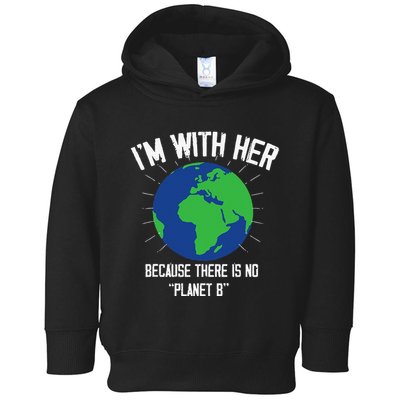 I'm With Her Because, There Is No Planet B Earth Day Mother Toddler Hoodie