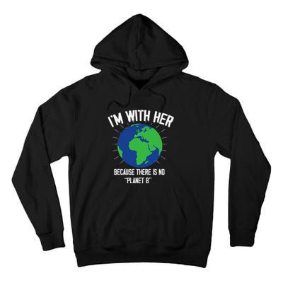 I'm With Her Because, There Is No Planet B Earth Day Mother Tall Hoodie