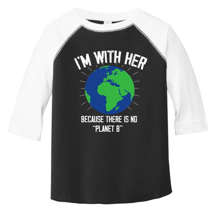 I'm With Her Because, There Is No Planet B Earth Day Mother Toddler Fine Jersey T-Shirt