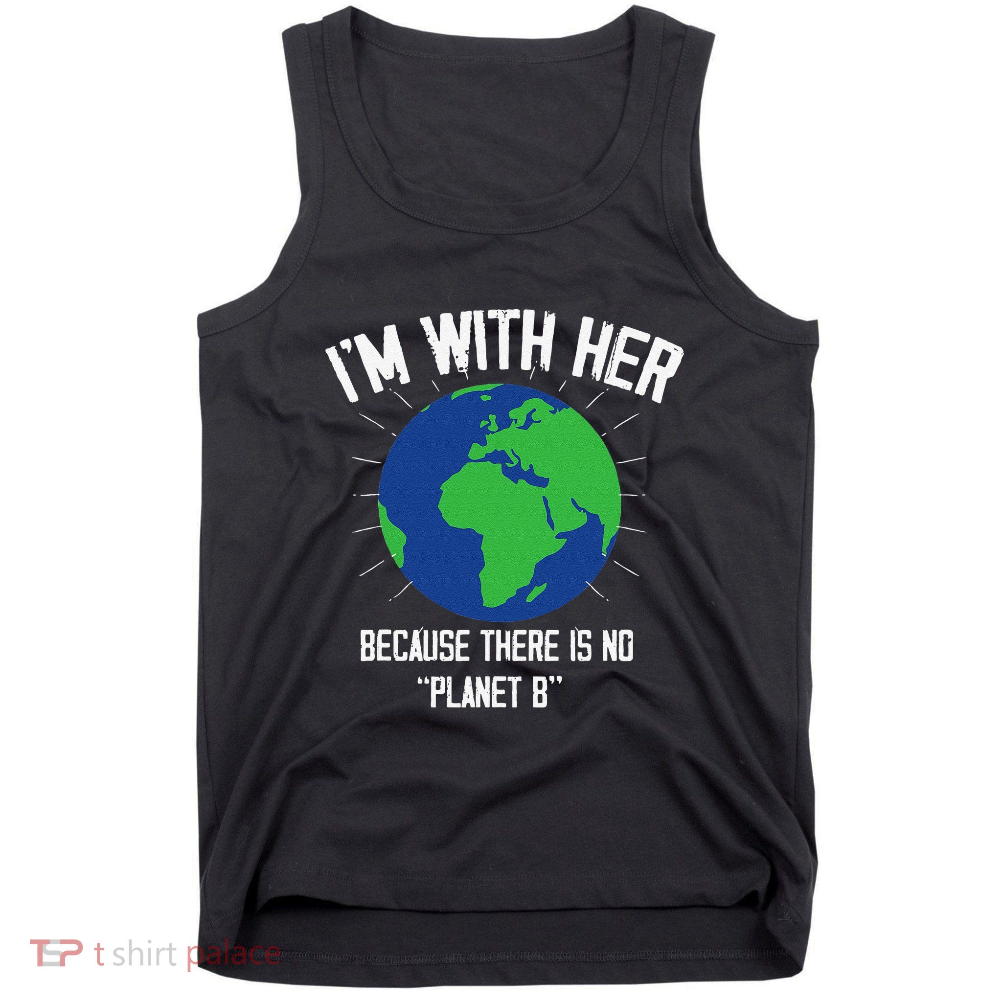 I'm With Her Because, There Is No Planet B Earth Day Mother Tank Top