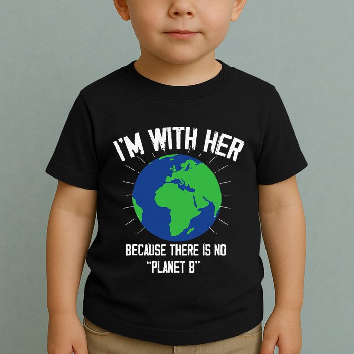 I'm With Her Because, There Is No Planet B Earth Day Mother Toddler T-Shirt