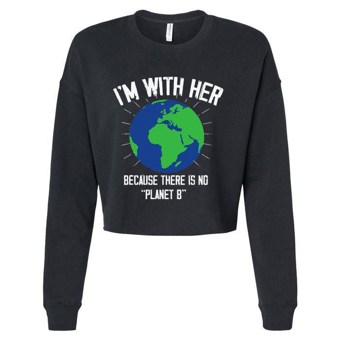 I'm With Her Because, There Is No Planet B Earth Day Mother Cropped Pullover Crew