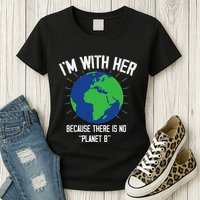 I'm With Her Because, There Is No Planet B Earth Day Mother Womens T-Shirt
