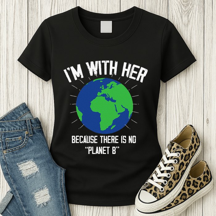I'm With Her Because, There Is No Planet B Earth Day Mother Womens T-Shirt