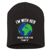 I'm With Her Because, There Is No Planet B Earth Day Mother Short Acrylic Beanie