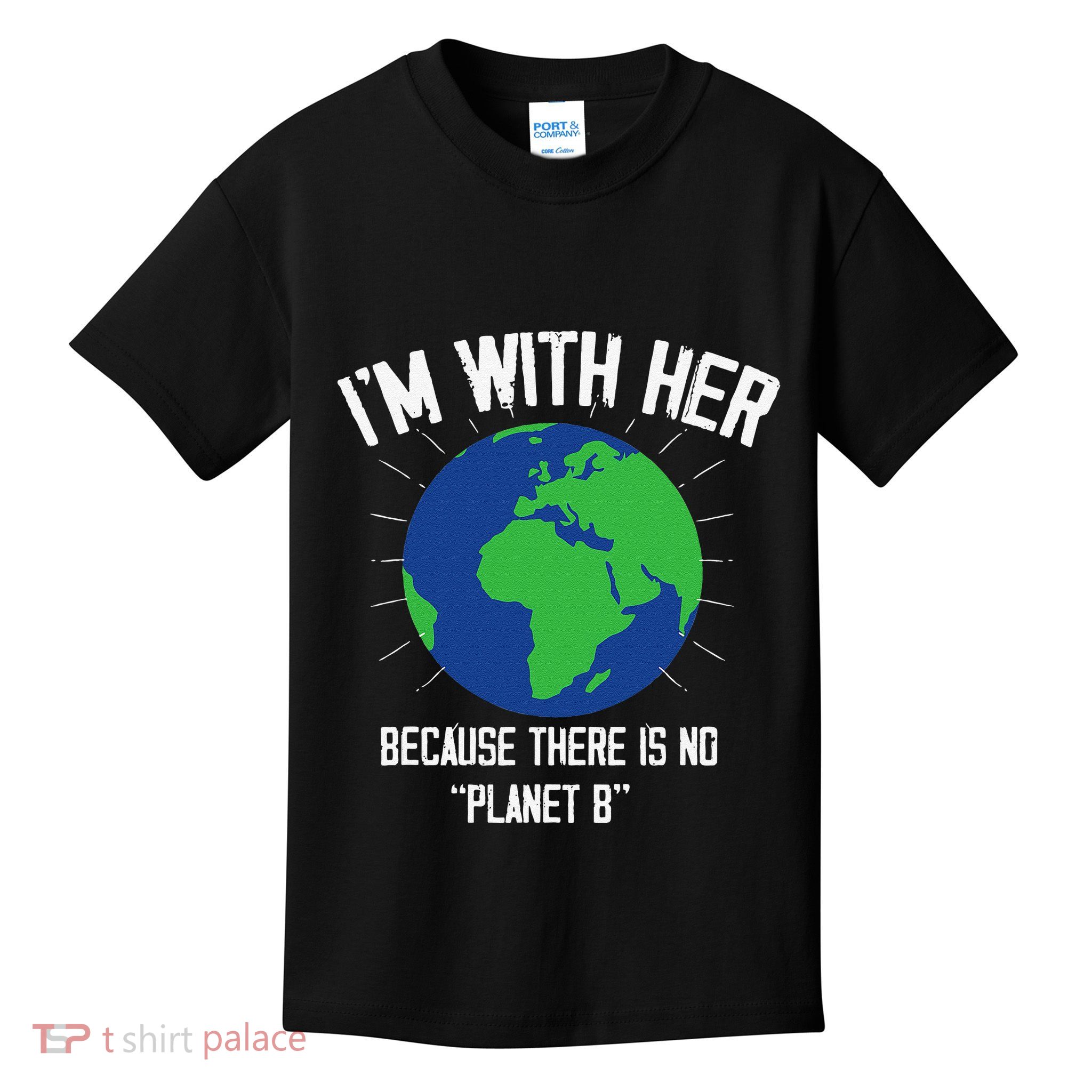 I'm With Her Because, There Is No Planet B Earth Day Mother Kids T-Shirt