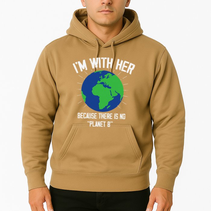I'm With Her Because, There Is No Planet B Earth Day Mother Hoodie