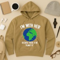 I'm With Her Because, There Is No Planet B Earth Day Mother Hoodie