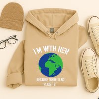 I'm With Her Because, There Is No Planet B Earth Day Mother Hoodie