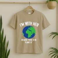 I'm With Her Because, There Is No Planet B Earth Day Mother T-Shirt