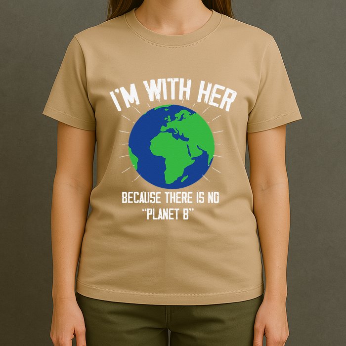 I'm With Her Because, There Is No Planet B Earth Day Mother T-Shirt