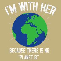 I'm With Her Because, There Is No Planet B Earth Day Mother T-Shirt