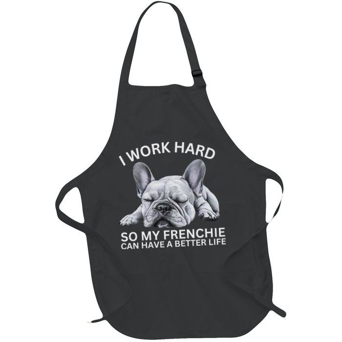 I Work Hard So My Frenchie Can Have A Better Life Funny Dog Full-Length Apron With Pockets