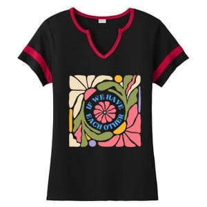 If We Have Eachother Floral Art Ladies Halftime Notch Neck Tee