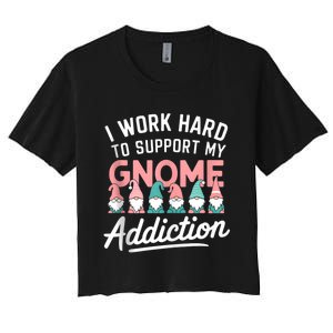 I Work Hard To Support My Gnome Addiction Women's Crop Top Tee