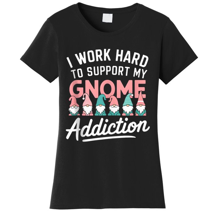 I Work Hard To Support My Gnome Addiction Women's T-Shirt