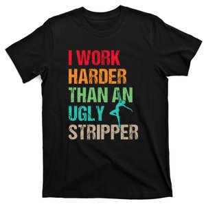 I Work Harder Than An Ugly Stripper T-Shirt