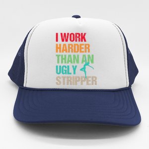 I Work Harder Than An Ugly Stripper Trucker Hat