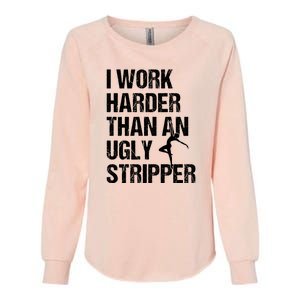 I Work Harder Than An Ugly Stripper Womens California Wash Sweatshirt