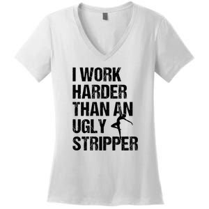 I Work Harder Than An Ugly Stripper Women's V-Neck T-Shirt