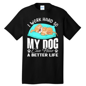 I Work Hard So My Dog Can Have A Better Life Funny Dog Owner Tall T-Shirt