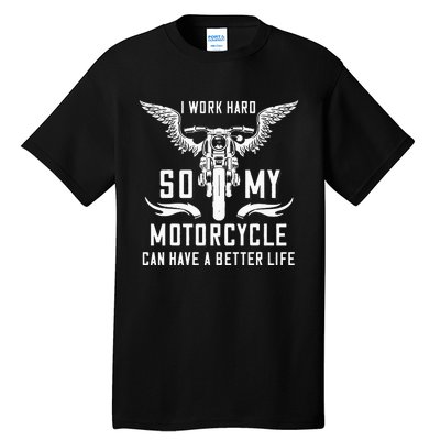 I Work Hard So My Motorcycle Can Have A Better Life Biker Tall T-Shirt