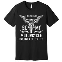 I Work Hard So My Motorcycle Can Have A Better Life Biker Premium T-Shirt