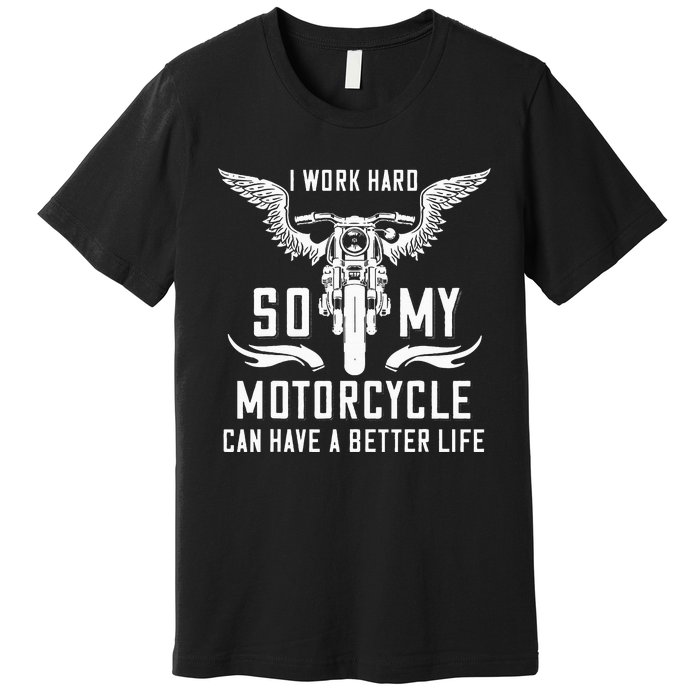 I Work Hard So My Motorcycle Can Have A Better Life Biker Premium T-Shirt