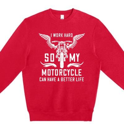 I Work Hard So My Motorcycle Can Have A Better Life Biker Premium Crewneck Sweatshirt