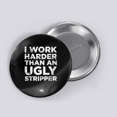 I Work Harder Than An Ugly Stipper Funny Gift Button