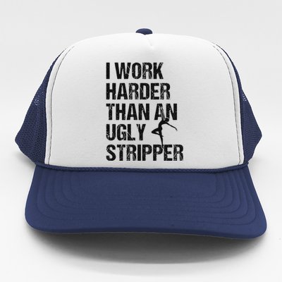 I Work Harder Than An Ugly Stripper Funny Quote Trucker Hat