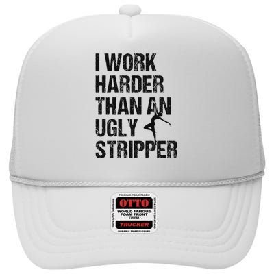 I Work Harder Than An Ugly Stripper Funny Quote High Crown Mesh Back Trucker Hat