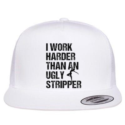 I Work Harder Than An Ugly Stripper Funny Quote Flat Bill Trucker Hat