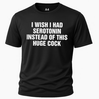 I Wish I Had Serotonin Instead Of This Huge Cock Cooling Performance Crew T-Shirt