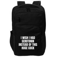I Wish I Had Serotonin Instead Of This Huge Cock Funny Saying Impact Tech Backpack