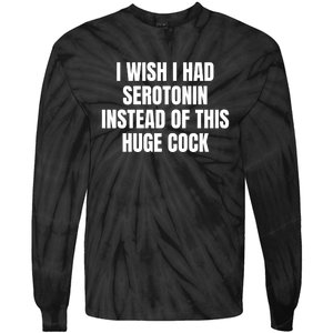 I Wish I Had Serotonin Instead Of This Huge Cock Funny Saying Tie-Dye Long Sleeve Shirt