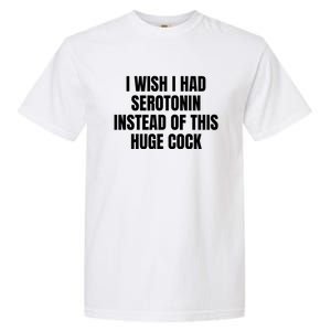 I Wish I Had Serotonin Instead Of This Huge Cock Funny Saying Garment-Dyed Heavyweight T-Shirt