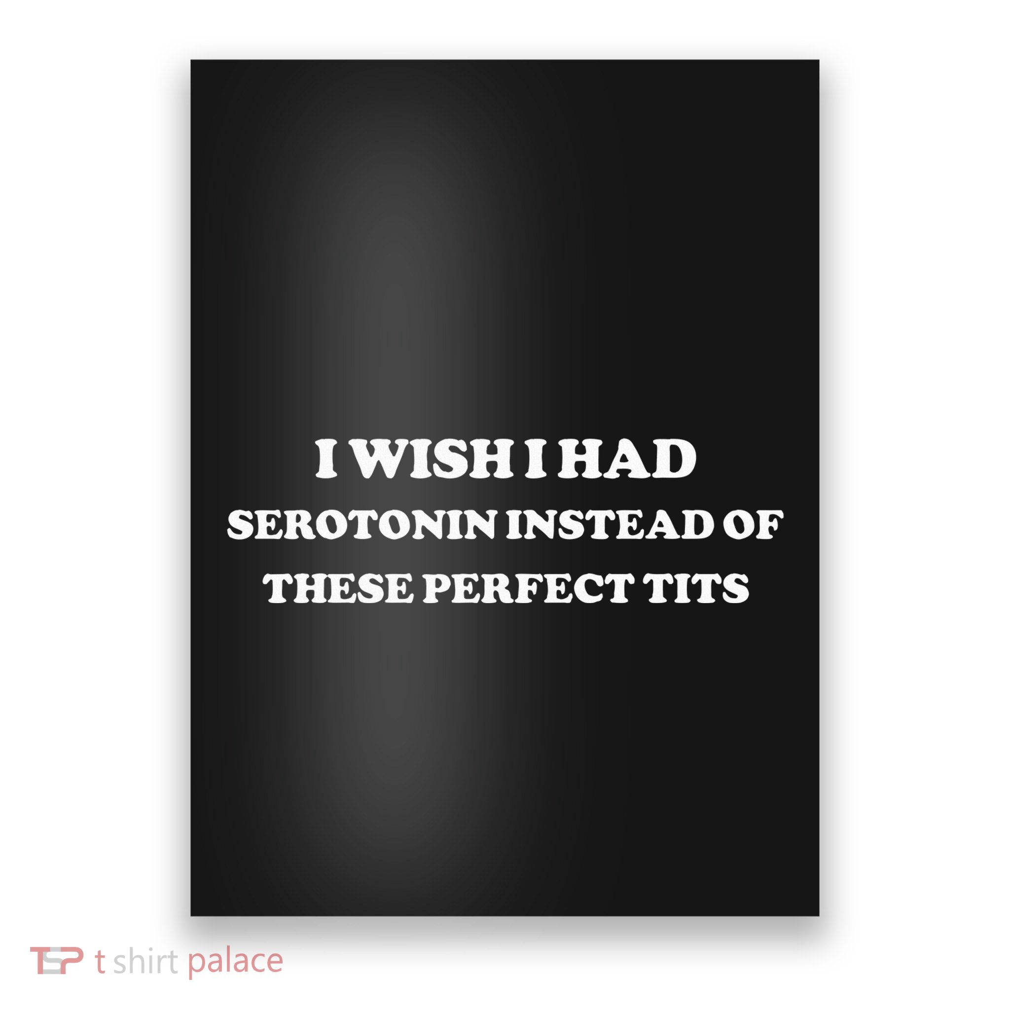 I Wish I Had Serotonin Instead Of These Perfect Tits Poster