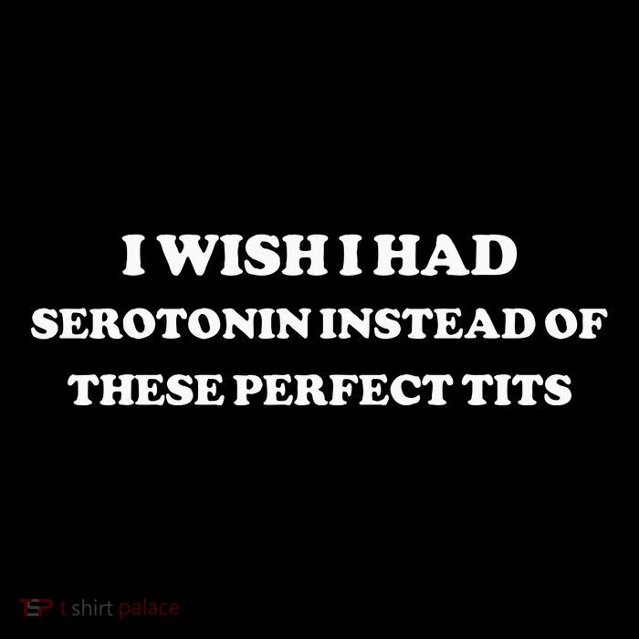 I Wish I Had Serotonin Instead Of These Perfect Tits Poster