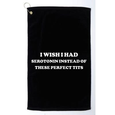 I Wish I Had Serotonin Instead Of These Perfect Tits Golf Towel