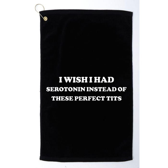 I Wish I Had Serotonin Instead Of These Perfect Tits Golf Towel