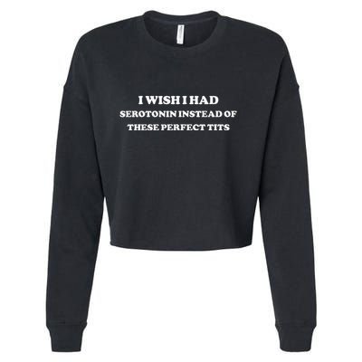 I Wish I Had Serotonin Instead Of These Perfect Tits Cropped Pullover Crew